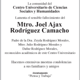 La Comunidad del Centro Universitario de Ciencias Sociales y Humanidades, lamenta el sensible fallecimiento del Mtro. Joel Ajax Rodríguez Camacho, padre de la Dra. Zeyda Rodríguez Morales, Mtro. Julio Rodríguez Morales y Dafne Rodríguez Morales, reconocidos académicos de este Centro Universitario. Hacemos extensivas nuestras condolencias a sus familiares y amigos.